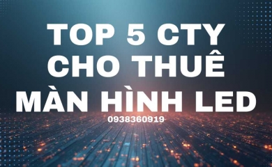 5 Đơn vị cho Thuê Màn Hình Led Tại HCM