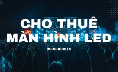 Dịch Vụ Cho Thuê Màn Hình LED Giá Rẻ Tại TP.HCM